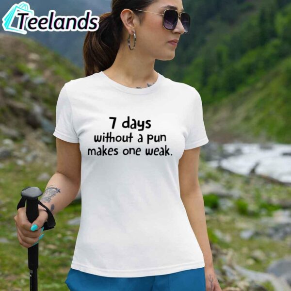 7 Days Without A Pun Makes One Week Shirt