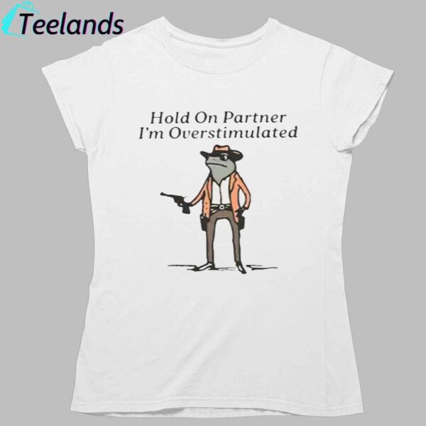 Hold On Partner I'm Overstimulated Cowboy Frog Shirt