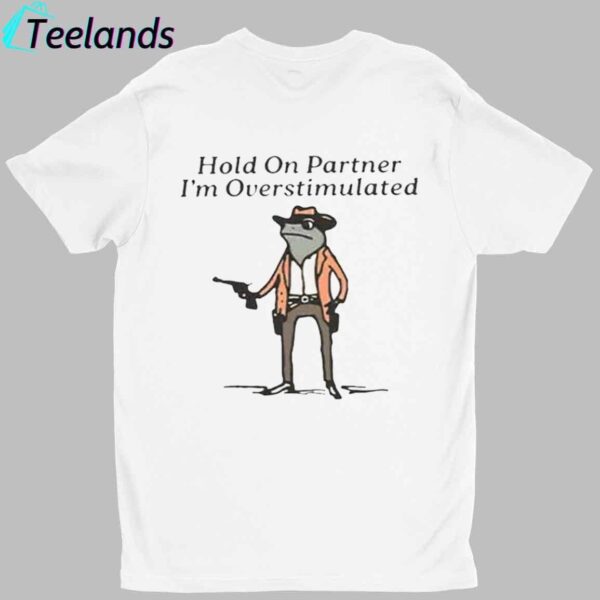 Hold On Partner I'm Overstimulated Cowboy Frog Shirt