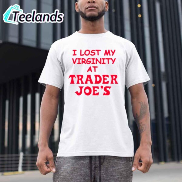 I Lost My Virginity At Trader Joe’s Shirt