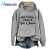 I Wouldn't Pass A Vet Check Hoodie