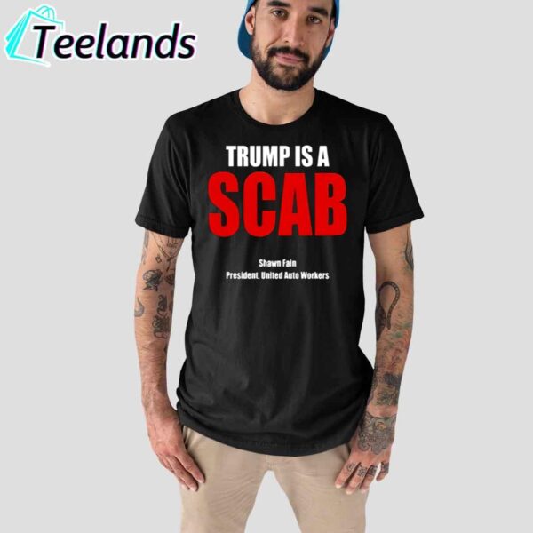 Trump Is A Scab Shawn Fain President United Auto Workers Shirt