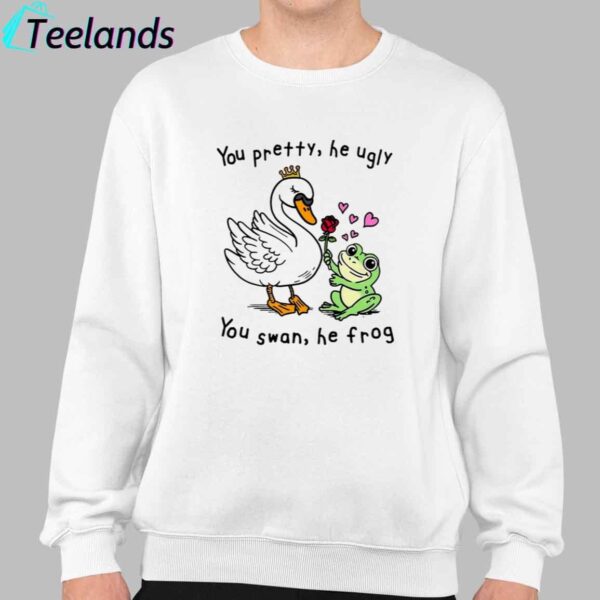 You Pretty He Ugly You Swan He Frog Shirt