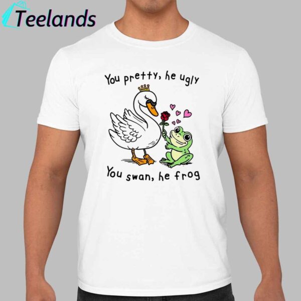 You Pretty He Ugly You Swan He Frog Shirt