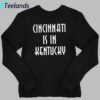 Cincinnati Is In Kentucky Shirt