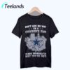 Dont Ask Me Why Im A Cowboys Fan Ask Yourself Why Youre Not Shirt