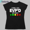 Greg Newkirk I Think I Just Evp'd My Pants Shirt