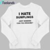 I Hate Dumplings Just Kidding Shirt