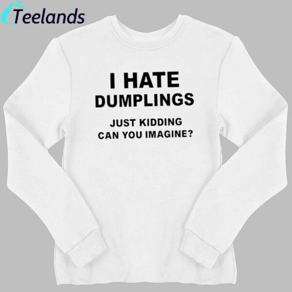 I Hate Dumplings Just Kidding Shirt