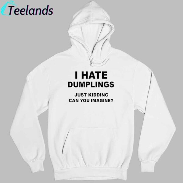 I Hate Dumplings Just Kidding Shirt