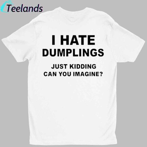 I Hate Dumplings Just Kidding Shirt