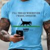 I'll Tread Wherever I Want Sweetie Print Shirt