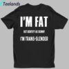 I'm Fat But I Identify As Skinny I'm Trans Slender Shirt