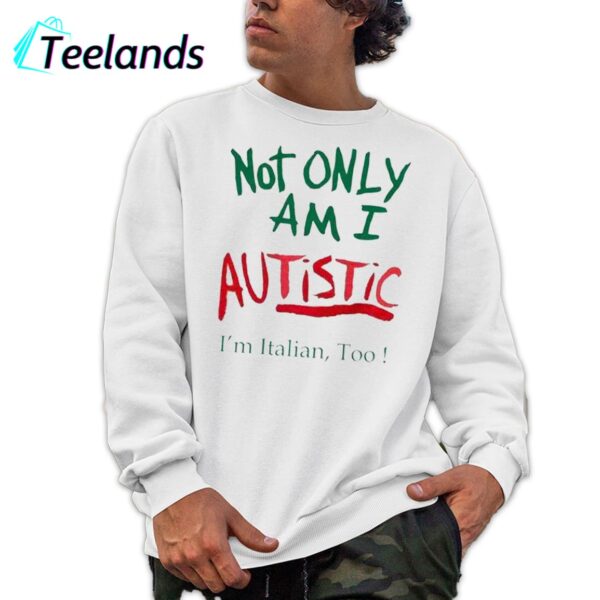 Not Only Am I Autistic Im Italian Too Shirt