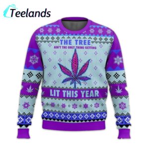 The Tree Aint The Only Thing Getting Lit This Year Ugly Christmas Sweater