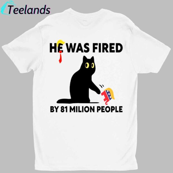 Trump He Was Fired By 81 Milion People Shirt