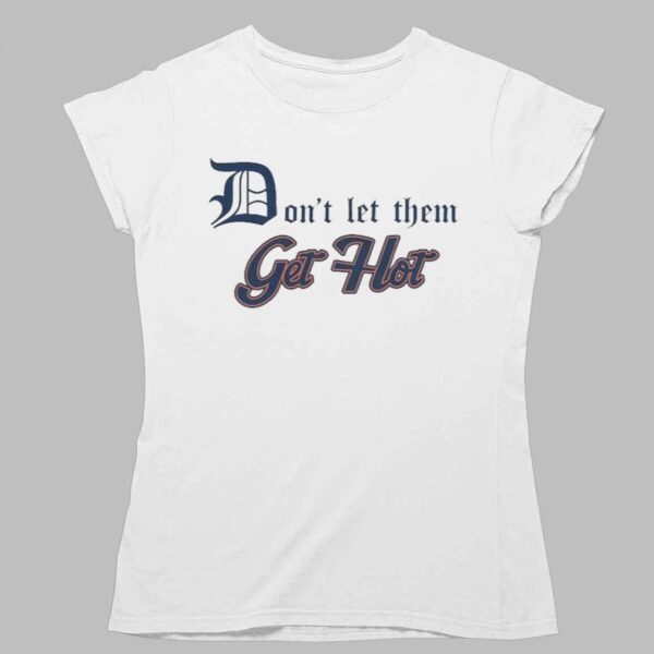 Detroit Tigers Don't Let Them Get Hot Shirt