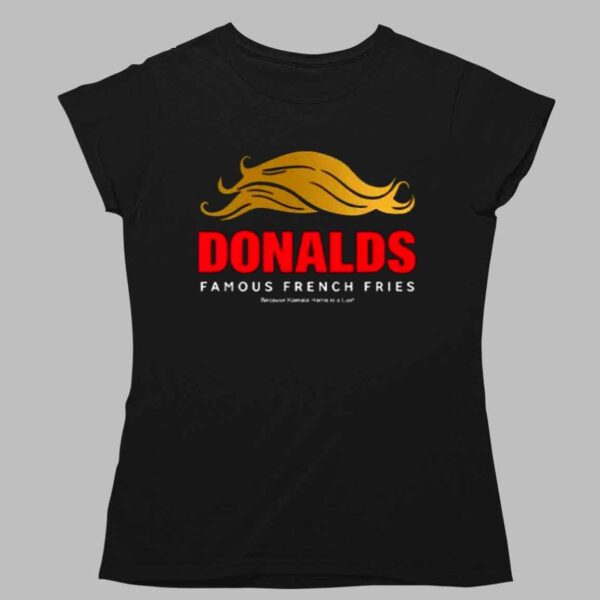 Donald's Famous French Fries Because Kamala Liar Shirt