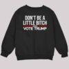 Don't Be A Little Bitch 2024 Vote Trump Shirt 3