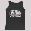 Don't Be A Little Bitch 2024 Vote Trump Shirt 4