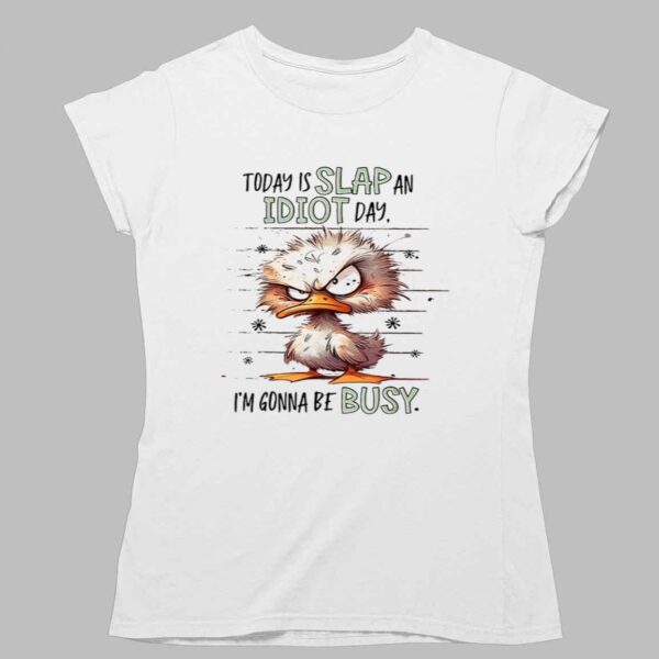 Duck Today Is Slap An Idiot Day Im Gonna Be Busy Shirt 1