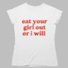 Eat Your Girl Out Or I Will Shirt