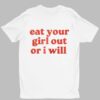 Eat Your Girl Out Or I Will Shirt