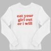 Eat Your Girl Out Or I Will Shirt