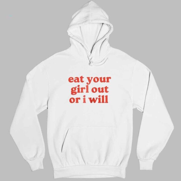 Eat Your Girl Out Or I Will Shirt