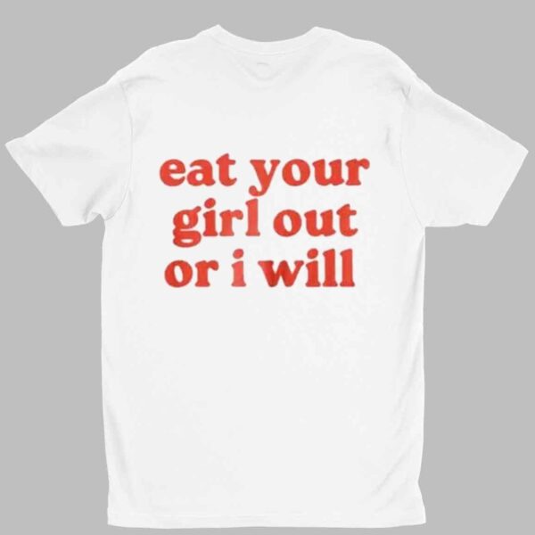 Eat Your Girl Out Or I Will Shirt