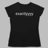 Exactlyyyy Shirt