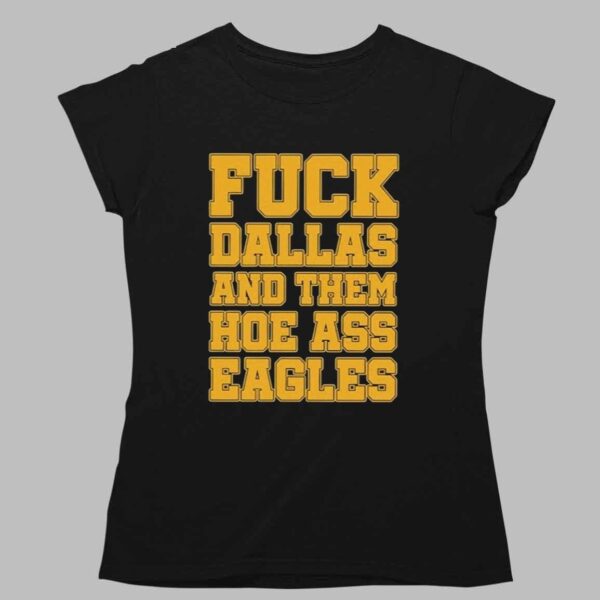 Fuck Dallas And Them Hoe Ass Eagles Shirt