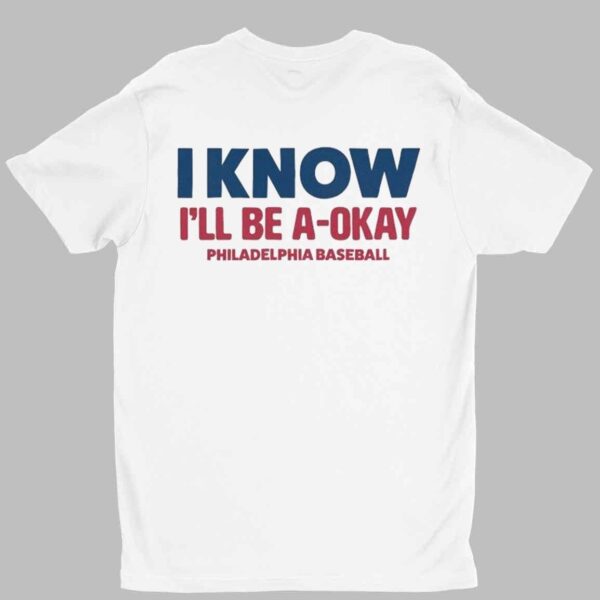 I Know I'll Be A Okay Philadelphia Phillies Baseball Shirt 1