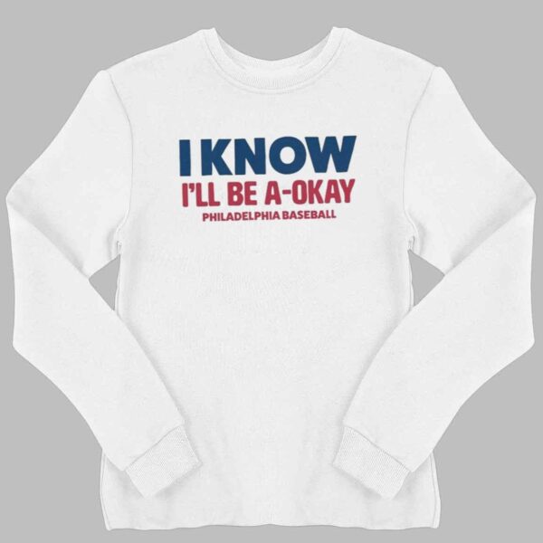 I Know I'll Be A Okay Philadelphia Phillies Baseball Shirt 2