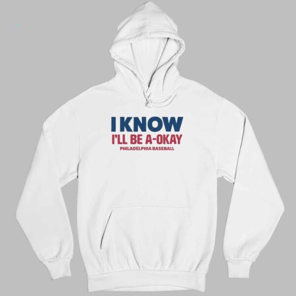 I Know I'll Be A Okay Philadelphia Phillies Baseball Shirt 3