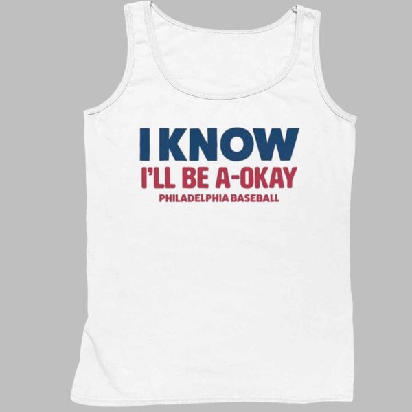 I Know I'll Be A Okay Philadelphia Phillies Baseball Shirt 4