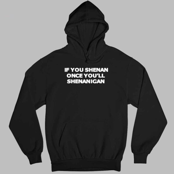 If You Shenan Once You'll Shenanigan Shirt 3