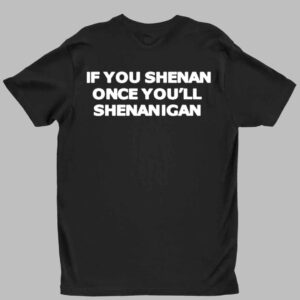 If You Shenan Once You'll Shenanigan Shirt