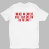 I'm Not An Expert But I Play One On The Internet Shirt