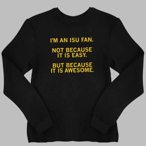 I'm an ISU fan not easy it is easy but because it is awesome shirt 2