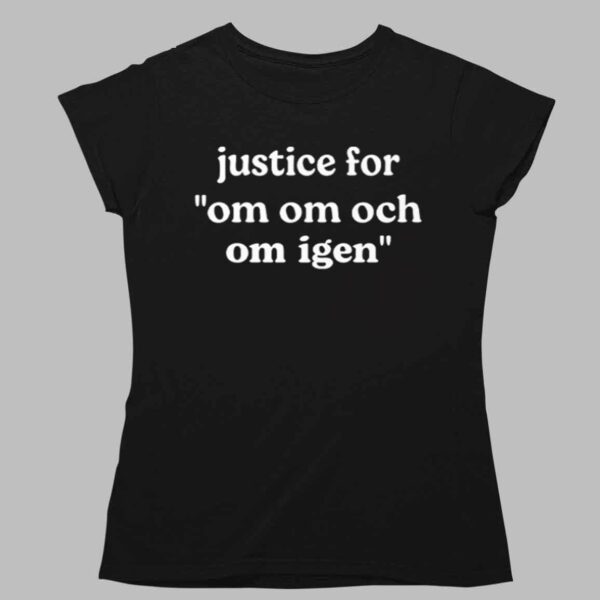 Justice For Om Om Och Om Igen Shirt