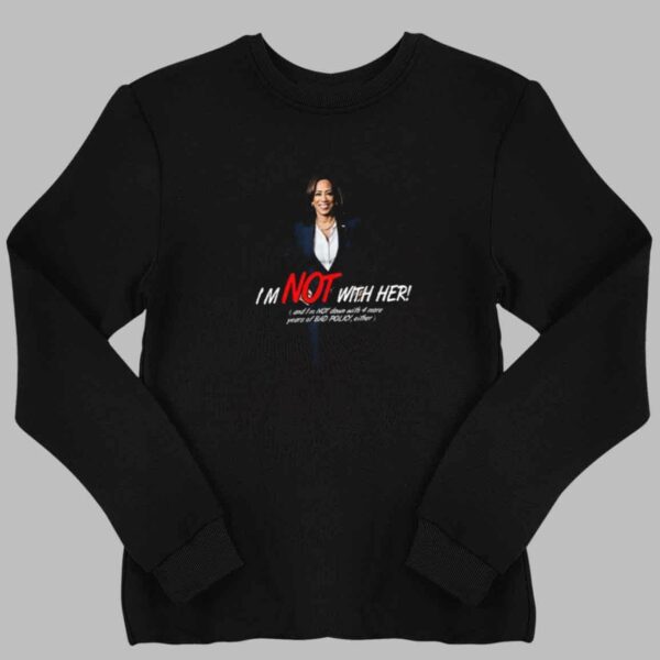 Kamala Harris I'm Not With Her And I'm Not Down With 4 More Years Of Bad Policy Either Shirt 2