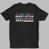 Kamala Harris I Am The Enemy Within 2024 Shirt 1