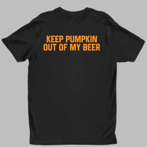 Keep Pumpkin Out Of My Beer Shirt 1