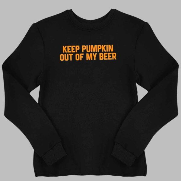 Keep Pumpkin Out Of My Beer Shirt 2