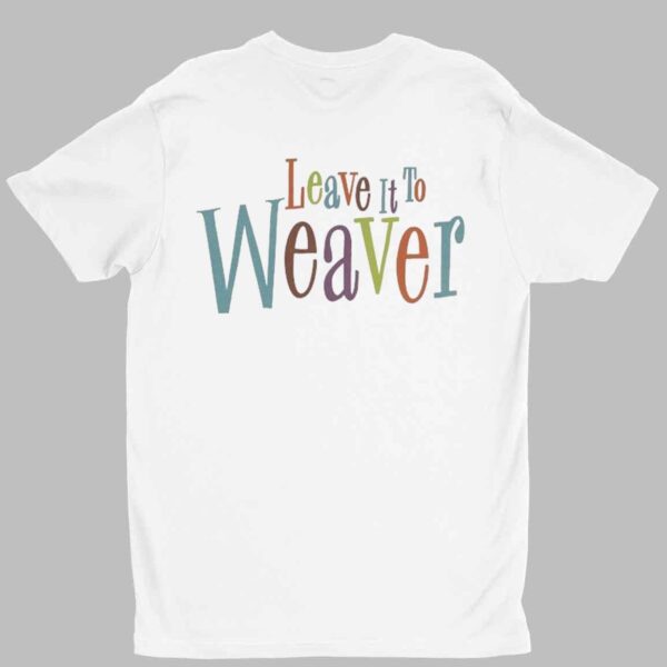 Leave It To Weaver Shirt 1