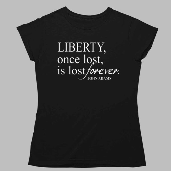 Liberty Once Lost Is Lost Forever John Adams Shirt 1