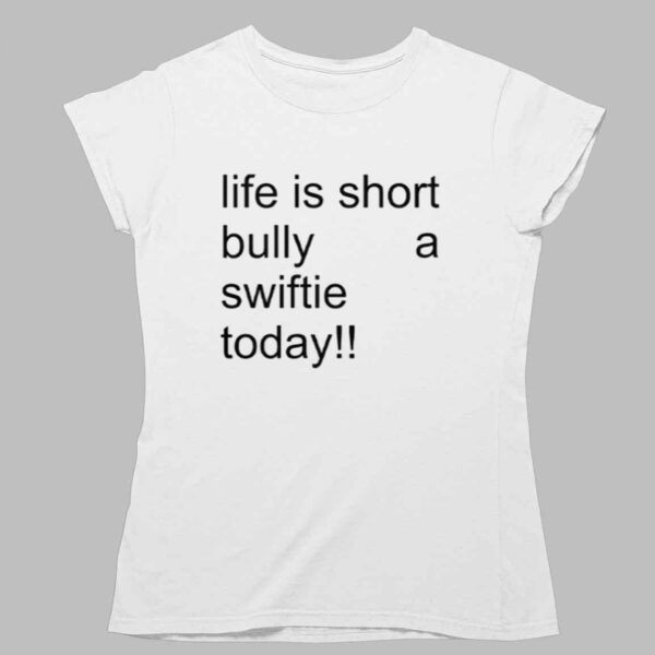 Life Is Short Bully A Swiftie Today Shirt