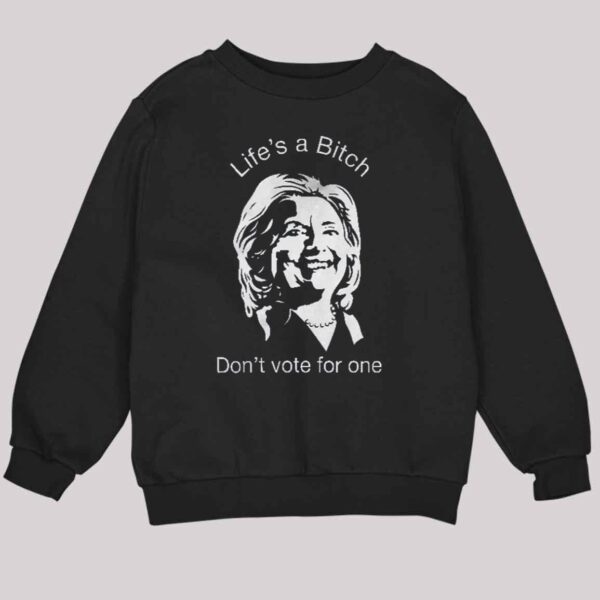 Life's A Bitch Don't Vote For One Anti Hillary Clinton Shirt 3