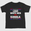 Loud White Men For Kamala Harris Shirt